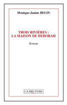 Couverture du livre « Trois rivières : la maison de Déborah » de Janine-Monique Belin aux éditions La Bruyere