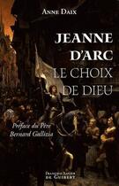 Couverture du livre « Jeanne d'Arc ; le choix de dieu » de Anne Daix aux éditions Francois-xavier De Guibert