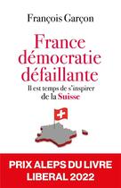 Couverture du livre « France, démocratie défaillante : il est temps de s'inspirer de la Suisse » de Francois Garcon aux éditions L'artilleur