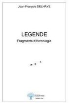 Couverture du livre « Légende ; fragment d'homologie » de Jean-Francois Delhaye aux éditions Edilivre-aparis