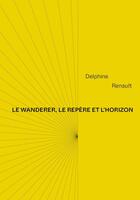 Couverture du livre « Le wanderer, le repère et l'horizon » de Delphine Renault aux éditions Editions Aparte