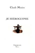 Couverture du livre « Je, hieroglyphe - claude miniere » de Claude Miniere aux éditions Tarabuste