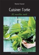 Couverture du livre « Cuisiner l'ortie - 50 recettes sante » de Florence Foucaut aux éditions Puits Fleuri