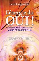 Couverture du livre « L'énergie du oui ! l'équation pour en faire moins et gagner plus » de Loral Langemeier aux éditions Editions Ada