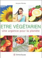 Couverture du livre « Être végétarien ; une urgence pour la planète » de Jacques Nicolas aux éditions Equilibre