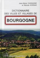Couverture du livre « Dictionnaire des villes et villages de Bourgogne » de Jean-Marie Cassagne et Mariola Korsak aux éditions L'escargot Savant