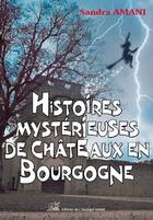 Couverture du livre « Histoires mystérieuses de châteaux en Bourgogne » de Sandra Amani aux éditions L'escargot Savant