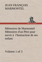 Couverture du livre « Memoires de marmontel (volume 1 of 3) memoires d'un pere pour servir a l'instruction de ses enfans » de Marmontel J F. aux éditions Tredition