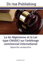 Couverture du livre « La loi Algérienne et la Loi type CNUDCI sur l'arbitrage commercial international » de Nasreddine Lezzar aux éditions Dictus