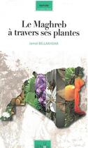 Couverture du livre « Le Maghreb à travers ses plantes » de Jamal Bellakhdar aux éditions Le Fennec