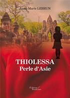 Couverture du livre « Thiolessa ; perle d'Asie » de Anne-Marie Lebrun aux éditions Baudelaire