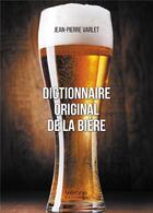Couverture du livre « Dictionnaire original de la bière » de Jean-Pierre Varlet aux éditions Verone