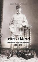 Couverture du livre « Lettres à Marcel ; une conversation hors du temps, 2018 - 1918 » de Jean-Luc Dupuis aux éditions Fauves