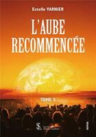Couverture du livre « L aube recommencee tome 3 » de Varnier Estelle aux éditions Sydney Laurent