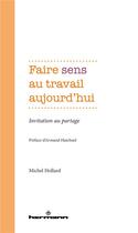 Couverture du livre « Faire sens au travail aujourd'hui : invitation au partage » de Michel Hollard aux éditions Hermann