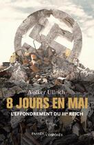 Couverture du livre « 8 jours en mai : l'effondrement du IIIe Reich » de Volker Ullrich aux éditions Passes Composes