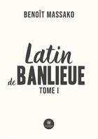Couverture du livre « Latin de banlieue : Tome I » de Benoit Massako aux éditions Le Lys Bleu