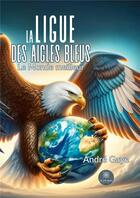 Couverture du livre « La ligue des Aigles bleus : Le Monde meilleur » de Andre Gaye aux éditions Le Lys Bleu