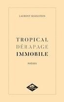 Couverture du livre « TROPICAL DÉRAPAGE IMMOBILE » de Laurent Segelstein aux éditions Poisson Rouge