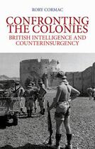 Couverture du livre « Confronting the Colonies: British Intelligence and Counterinsurgency » de Cormac Rory aux éditions Oxford University Press Usa