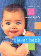 Couverture du livre « Elever Bebe ; De La Naissance A Six Ans ; Edition 2003 » de Christine Schilte et Marcel Rufo aux éditions Hachette Pratique