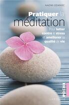 Couverture du livre « Pratiquer la méditation ; pour luttter contre le stress et améliorer sa qualité de vie » de Naomi Ozaniec aux éditions Larousse