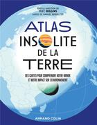 Couverture du livre « Atlas insolite de la Terre : des cartes pour comprendre notre monde et notre impact sur l'environnement » de Mike Higgins et Collectif aux éditions Armand Colin