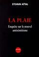 Couverture du livre « La plaie ; enquete sur le nouvel antisemitisme » de Sylvain Attal aux éditions Denoel