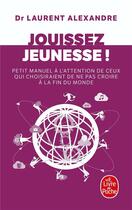 Couverture du livre « Jouissez jeunesse ! petit manuel à l'attention de ceux qui choisiraient de ne pas croire à la fin du monde » de Laurent Alexandre aux éditions Le Livre De Poche