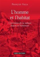 Couverture du livre « L'homme et l'habitat ; l'invention de la maison durant la préhistoire » de Valla F R. aux éditions Cnrs