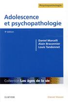 Couverture du livre « Adolescence et psychopathologie » de Daniel Marcelli et Alain Braconnier aux éditions Elsevier-masson