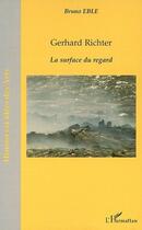 Couverture du livre « Gerhard Richter ; la surface du regard » de Bruno Eble aux éditions L'harmattan