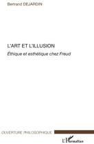 Couverture du livre « L'art et l'illusion ; éthique et esthétique chez Freud » de Bertrand Dejardin aux éditions L'harmattan