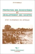 Couverture du livre « Protection des écosystemes et développement des sociétés ; état d'urgence en Afrique » de David Makuta Kabala aux éditions Editions L'harmattan