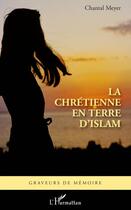 Couverture du livre « Chrétienne en terre d'Islam » de Chantal Meyer aux éditions Editions L'harmattan