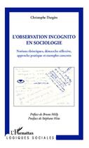 Couverture du livre « L'observation incognito en sociologie ; notions theoriques, démarche réflexive, approche pratique et exemples concrets » de Christophe Dargere aux éditions Editions L'harmattan