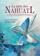 Couverture du livre « La nuit des Nahuatl ; nouvelles guatémaltèques » de Juan Antonio Elvira Calito aux éditions Amalthee