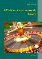 Couverture du livre « Yvan ou la structure du hasard ; roman » de Ariel Prunell aux éditions Books On Demand