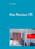 Couverture du livre « Alias Monsieur CPE ; Conseiller Principal d'Education : un métier, des identités professionnelles » de Michel Touchart aux éditions Books On Demand