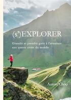 Couverture du livre « (s')explorer ; grandir et prendre goût à l'aventure aux quatre coins du monde » de Aurore Choo aux éditions Books On Demand