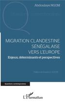 Couverture du livre « Migration clandestine sénégalaise vers l'Europe ; enjeux, déterminants et perspectives » de Abdoulaye Ngom aux éditions L'harmattan