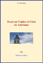 Couverture du livre « Essai sur l'église et l'état en Amérique » de Edouard De Laboulaye aux éditions Editions Le Mono