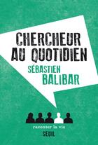 Couverture du livre « Chercheur au quotidien » de Sebastien Balibar aux éditions Raconter La Vie