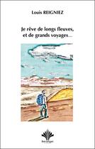 Couverture du livre « Je rêve de longs fleuves, et de grands voyages... » de Louis Reigniez aux éditions Berangel