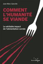 Couverture du livre « Comment l'humanité se viande : Le véritable impact de l'alimentation carnée » de Jean-Marc Gancille aux éditions Rue De L'echiquier