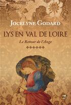 Couverture du livre « Lys en Val de Loire Tome 6 : Le retour de l'Ange » de Jocelyne Godard aux éditions Editions Du 38