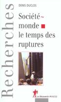 Couverture du livre « Société-Monde : le Temps des ruptures » de Denis Duclos aux éditions La Decouverte
