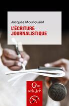 Couverture du livre « L'écriture journalistique » de Jacques Mouriquand aux éditions Que Sais-je ?