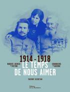 Couverture du livre « 1914-1918 ; le temps de nous aimer ; Robert, Denise et Victor ; courriers de guerre » de Thierry Secretan aux éditions La Martiniere