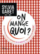 Couverture du livre « On mange quoi ? 230 recettes faciles à préparer en 20 minutes pour toutes les occasions ! » de Sylvia Gabet aux éditions La Martiniere